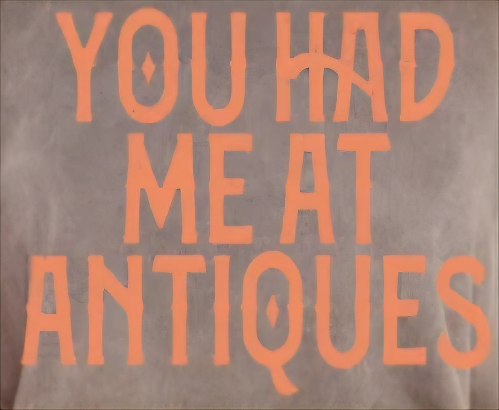 YOU HAD ME AT ANTIQUES