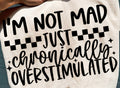 I'M NOT MAD JUST CHRONICALLY OVERSTIMULATED