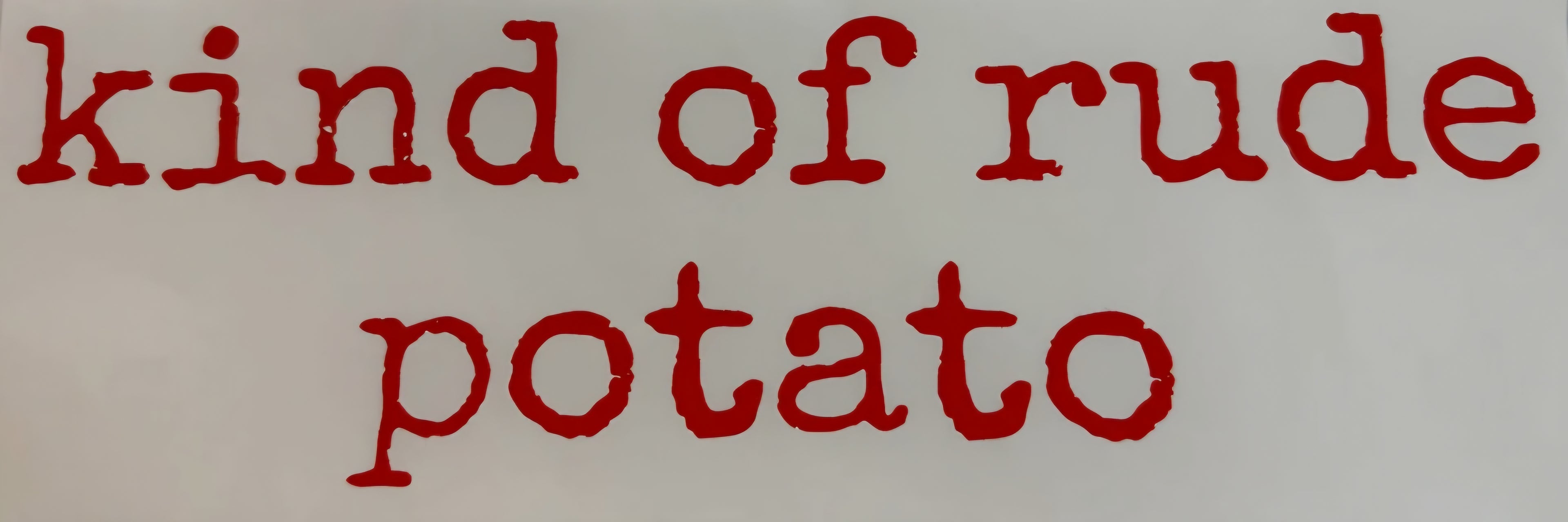 KIND OF RUDE POTATO