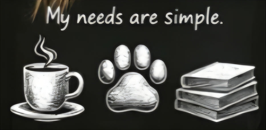 MY NEEDS ARE SIMPLE.