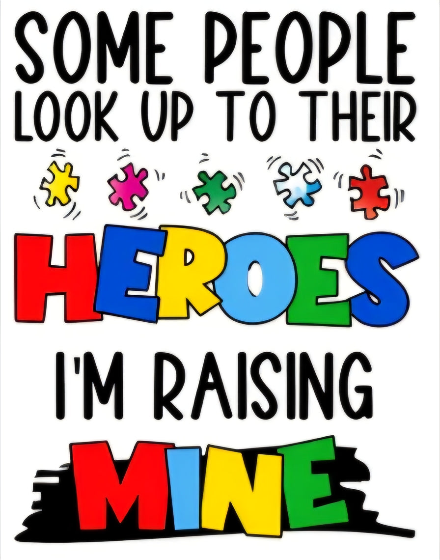SOME PEOPLE LOOK UP TO THEIR HEROES I'M RAISING MINE