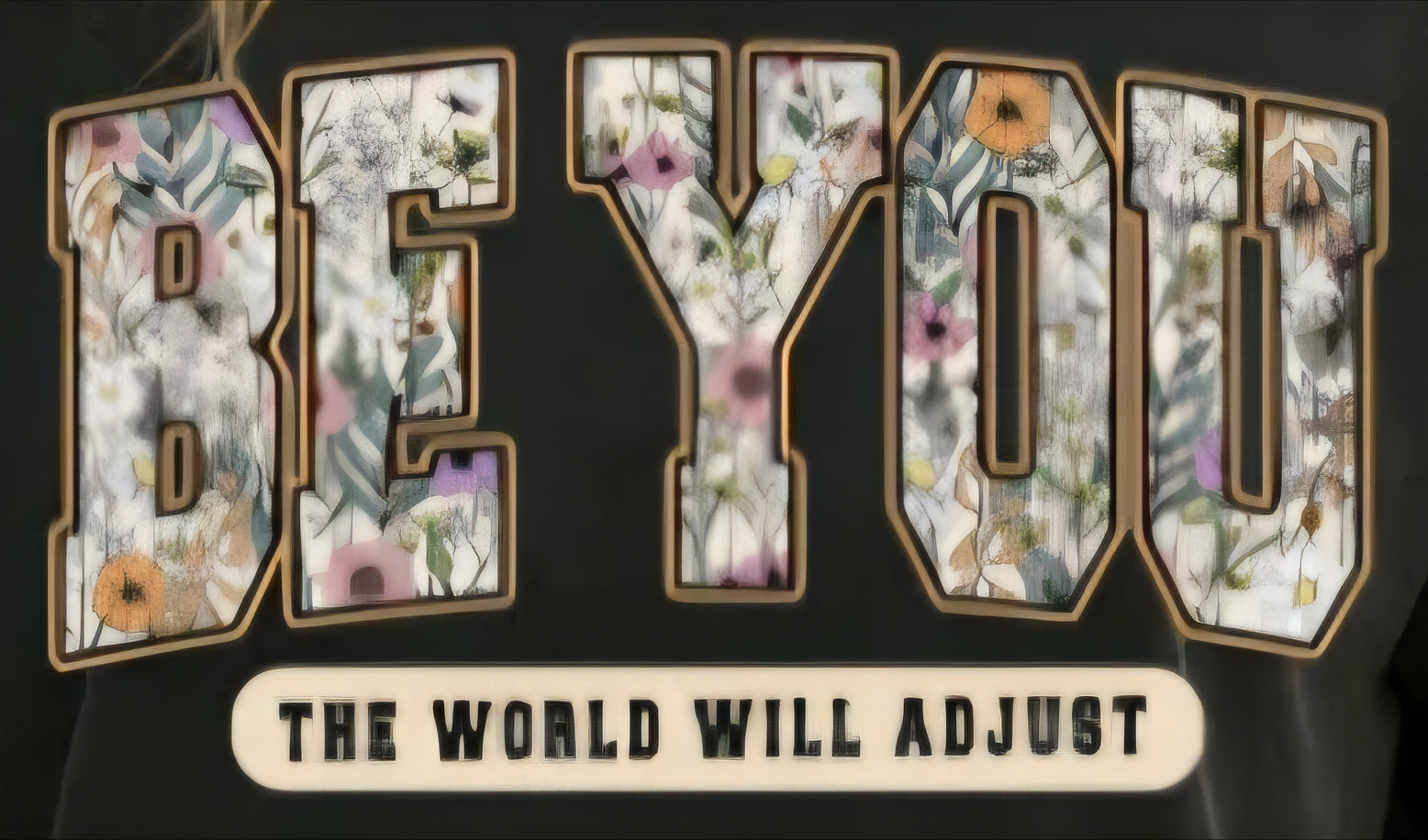 BE YOU THE WORLD WILL ADJUST