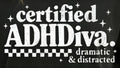 CERTIFIED ADHDIVA DRAMATIC & DISTRACTED