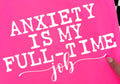 ANXIETY IS MY FULL-TIME JOB